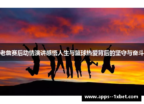 老詹赛后动情演讲感悟人生与篮球热爱背后的坚守与奋斗 老詹赛后动情演讲感悟人生与篮球热爱背后的坚守与奋斗