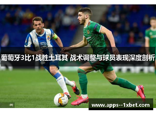 葡萄牙3比1战胜土耳其 战术调整与球员表现深度剖析