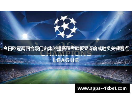 今日欧冠两回合豪门密集碰撞赛程考验板凳深度成胜负关键看点 今日欧冠两回合豪门密集碰撞赛程考验板凳深度成胜负关键看点