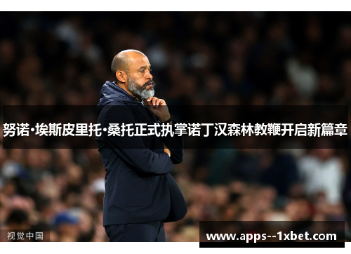 努诺·埃斯皮里托·桑托正式执掌诺丁汉森林教鞭开启新篇章