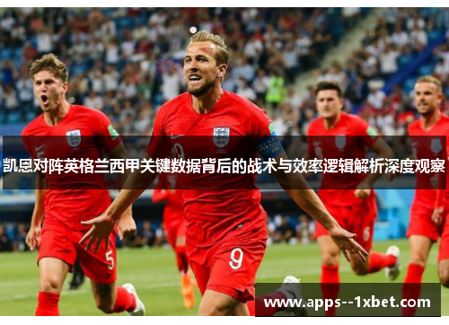 凯恩对阵英格兰西甲关键数据背后的战术与效率逻辑解析深度观察 凯恩对阵英格兰西甲关键数据背后的战术与效率逻辑解析深度观察